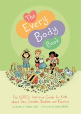 The every body book : the LGBTQ+ inclusive guide for kids about sex, gender, bodies, and families cover image