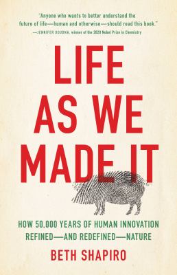 Life as we made it : how 50,000 years of human innovation refined--and redefined--nature  cover image cdn