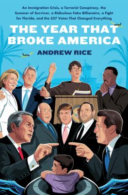 The year that broke America : an immigration crisis, a terrorist conspiracy, the summer of Survivor, a ridiculous fake billionaire, a fight for Florida, and the 537 votes that changed everything  cover image cdn