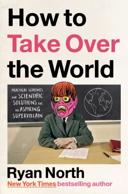 How to take over the world : practical schemes and scientific solutions for the aspiring supervillain cover image
