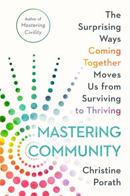 Mastering community : the surprising ways coming together moves us from surviving to thriving cover image
