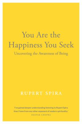 You are the happiness you seek : uncovering the awareness of being cover image
