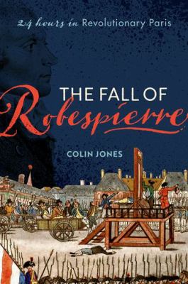 The fall of Robespierre : 24 hours in revolutionary Paris cover image