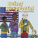 Being respectful. A Book About Respectfulness cover image cdn