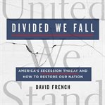 Divided we fall : America's secession threat and how to restore our nation cover image cdn