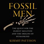 Fossil men : the quest for the oldest skeleton and the origins of humankind cover image cdn