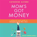 Mom's got money : a millennial mom's guide to managing money like a boss cover image cdn
