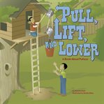 Pull, lift, and lower. A Book About Pulleys cover image cdn