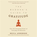 The Buddha's guide to gratitude : the life-changing power of everyday mindfulness cover image cdn