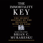 The immortality key : the secret history of the religion with no name cover image cdn