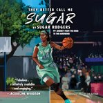 They better call me Sugar : my journey from the hood to the hardwood cover image cdn