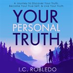 Your personal truth. A Journey to Discover Your Truth, Become Your True Self, & Live Your Truth cover image cdn