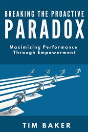 Breaking the proactive paradox : maximizing performance through empowerment cover image cdn