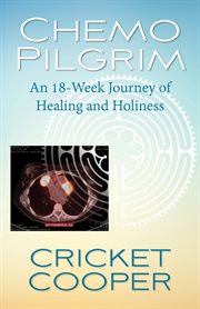 Chemo pilgrim : an 18-week journey of healing and holiness cover image cdn
