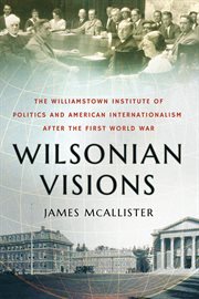 Wilsonian visions : the Williamstown Institute of Politics and American internationalism after the First World War cover image cdn