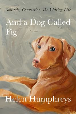 And a dog called Fig : solitude, connection, the writing life cover image