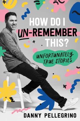 How do I un-remember this? : unfortunately true stories cover image