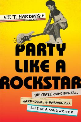 Party like a rockstar : the crazy, coincidental, hard-luck, + harmonious life of a songwriter  cover image cdn