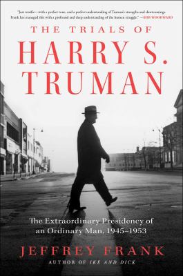 The trials of Harry S. Truman : the extraordinary presidency of an ordinary man, 1945-1953 cover image