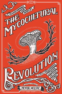 Mycocultural revolution : transforming our world with mushrooms, lichens, and other fungi cover image