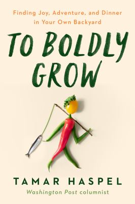 To boldly grow : finding joy, adventure, and dinner in your own backyard cover image