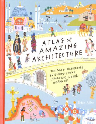 Atlas of amazing architecture : the most incredible architecture you've (probably) never heard of cover image