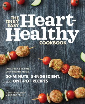 The truly easy heart-healthy cookbook : fuss-free, flavorful, low-sodium meals cover image
