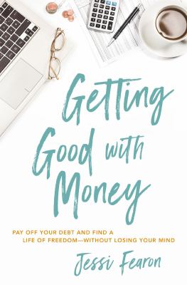Getting good with money : pay off your debt and find a life of freedom-without losing your mind cover image