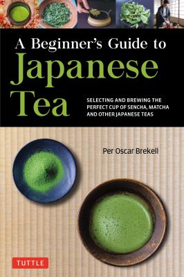 A beginner's guide to Japanese teas : selecting and brewing the perfect cup of matcha, sencha, and other green and black teas cover image