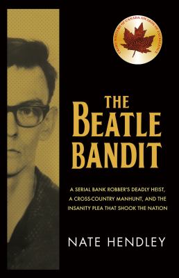 The Beatle Bandit : a serial bank robber's deadly heist, a cross-country manhunt, and the insanity plea that shook the nation cover image