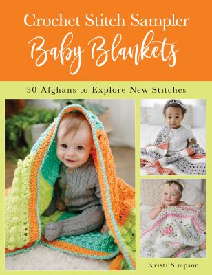 Crochet stitch sampler baby blankets : 30 afghans to explore new stitches cover image
