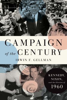 Campaign of the century : Kennedy, Nixon, and the election of 1960 cover image