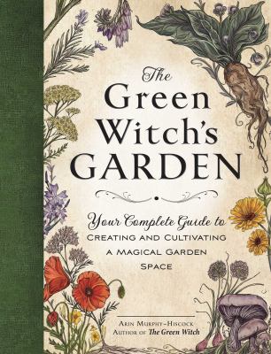 The green witch's garden : your complete guide to creating and cultivating a magical garden space cover image