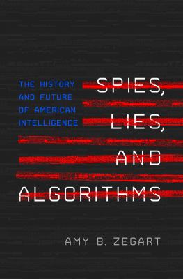 Spies, lies, and algorithms : the history and future of American intelligence cover image