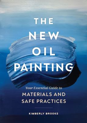 The new oil painting : your essential guide to materials and safe practices cover image