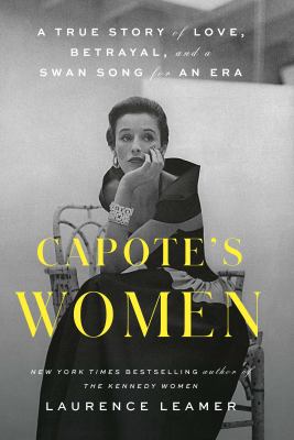 Capote's women a true story of love, betrayal, and a swan song for an era cover image
