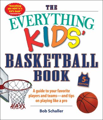 The everything kids' basketball book : a guide to your favorite players and teams -- and tips on playing like a pro  cover image cdn