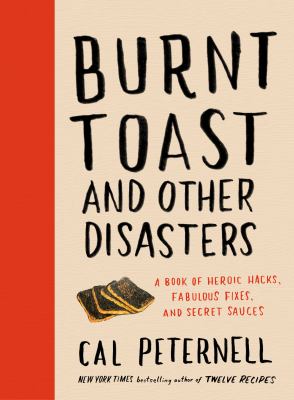 Burnt toast and other disasters : a book of heroic hacks, fabulous fixes, and secret sauces cover image