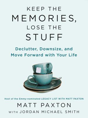 Keep the memories, lose the stuff : declutter, downsize, and move forward with your life cover image