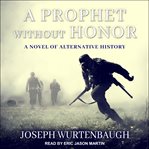 A prophet without honor : a novel of alternative history cover image cdn