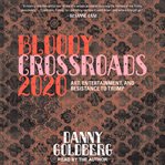 Bloody crossroads 2020 : art, entertainment, and resistance to Trump cover image cdn