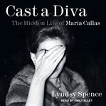 Cast a diva : the hidden life of Maria Callas cover image cdn