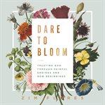 Dare to bloom : trusting god through painful endings and new beginnings cover image cdn