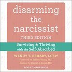 Disarming the narcissist : surviving & thriving with the self-absorbed cover image cdn