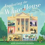Exploring the white house : inside America's most famous home cover image cdn