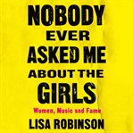 Nobody ever asked me about the girls : women, music, and fame cover image cdn