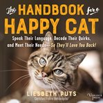 The Handbook for a Happy Cat : Speak Their Language, Decode Their Quirks, and Meet Their Needs--So They'll Love You Back! cover image cdn