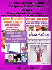 60 juice cleanse juicing recipes & body cleanse recipes : cleansing smoothie recipes made with the best juicer & the best blender ever cover image cdn