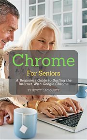 Chrome for seniors : a beginners guide to surfing the internet with Google Chrome cover image cdn