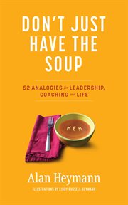 Don't just have the soup. 52 Analogies for Leadership, Coaching and Life cover image cdn